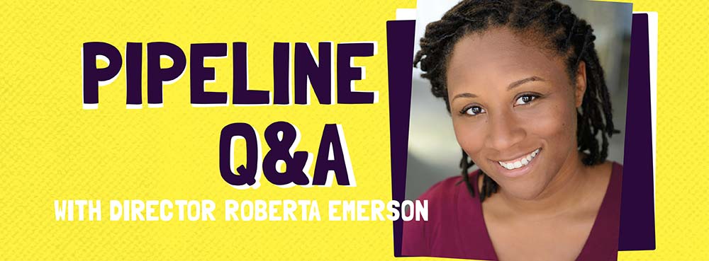 Pipeline Q&A with Director Roberta Emerson